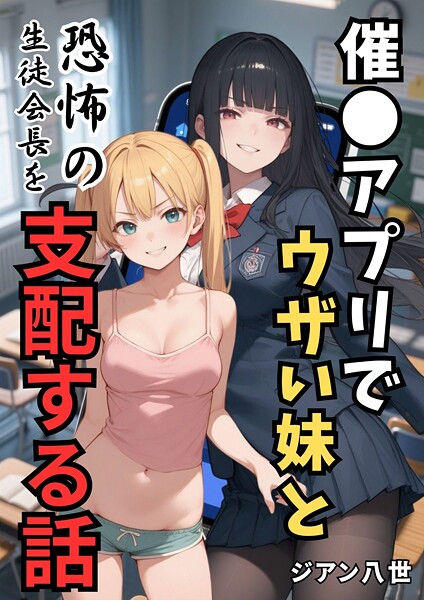 催●アプリでウザい妹と恐怖の生徒会長を支配する話（単話）❤ジアン八世 【学園もの】★