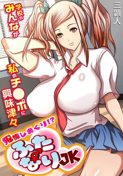 発情しまくり！？ ふたなりJK〜学校のみんなが私のチ●ポに興味津々〜【フルカラー】❤三顕人 【単行本】★
