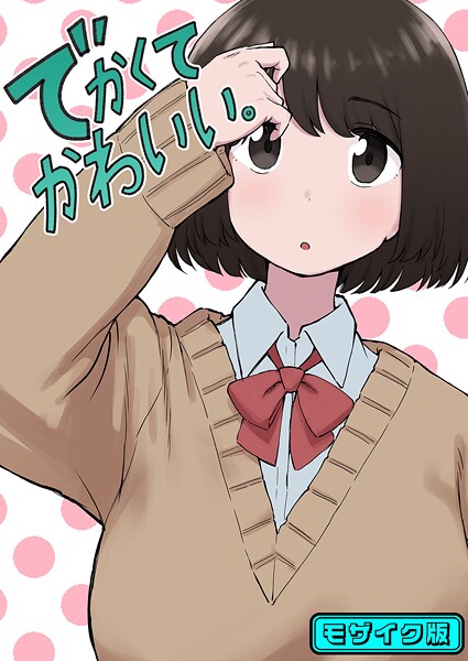 【単話】でかくてかわいい。 モザイク版（単話）❤ちきゅうじん でかくてかわいい。 モザイク版